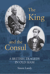 The King and the Consul (A British Tragedy in Old Siam) by Simon Landy, 9786164510593