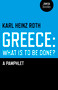Greece: What is to be Done? (A Pamphlet) by Karl Heinz Roth, 9781780998244