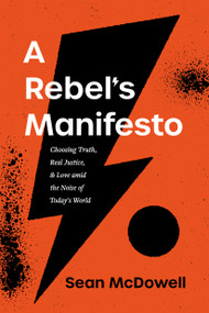 A Rebel's Manifesto (Choosing Truth, Real Justice, and Love amid the Noise of Today's World) by Sean McDowell, 9781496443922