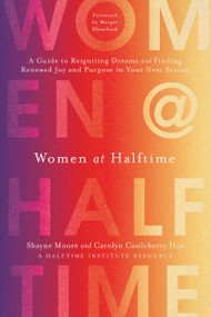 Women at Halftime (A Guide to Reigniting Dreams and Finding Renewed Joy and Purpose in Your Next Season) by Shayne Moore, Carolyn Castleberry Hux, Margie Blanchard, 9781496452375