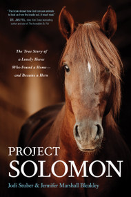 Project Solomon (The True Story of a Lonely Horse Who Found a Home--and Became a Hero) by Jodi Stuber, Jennifer Marshall Bleakley, 9781496455314