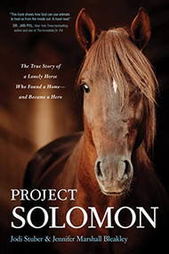 Project Solomon (The True Story of a Lonely Horse Who Found a Home--and Became a Hero) by Jodi Stuber, Jennifer Marshall Bleakley, 9781496455314