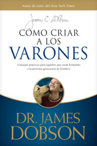 Cómo criar a los varones (Consejos prácticos para aquellos que están formando a la próxima generación de hombres) (Spanish Edition) by James C. Dobson, 9781496461056