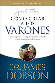 Cómo criar a los varones (Consejos prácticos para aquellos que están formando a la próxima generación de hombres) (Spanish Edition) by James C. Dobson, 9781496461056