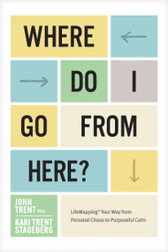 Where Do I Go from Here? (LifeMapping Your Way from Personal Chaos to Purposeful Calm) by John Trent Ph.D., Kari Trent Stageberg, 9781646070633