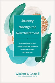 Journey through the New Testament (Understanding the Purpose, Themes, and Practical Implications of Each New Testament Book of the Bible) by William F. Cook III, Thom S. Rainer, 9781496461926