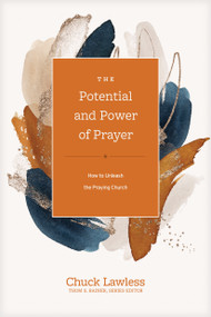 The Potential and Power of Prayer (How to Unleash the Praying Church) by Chuck Lawless, Thom S. Rainer, 9781496462008