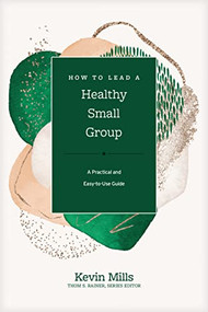 How to Lead a Healthy Small Group (A Practical and Easy-to-Use Guide) by Kevin Mills, Thom S. Rainer, 9781496462046