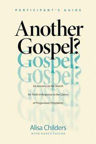 Another Gospel? Participant's Guide (Six Sessions on the Search for Truth in Response to the Claims of Progressive Christianity) by Alisa Childers, Nancy Taylor, 9781496464576