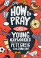 How to Pray: A Guide for Young Explorers by Pete Greig, Gemma Hunt, 9781641585446