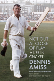 Not Out at Close of Play (A Life in Cricket) by Dennis Amiss with James Graham-Brown, 9780750992459