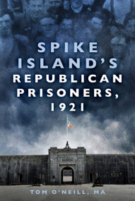 Spike Island's Republican Prisoners, 1921 by Tom O'Neill, 9780750996273