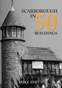 Scarborough in 50 Buildings by Mike Smith, 9781398101739