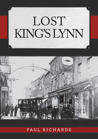 Lost King's Lynn by Paul Richards, 9781445693705