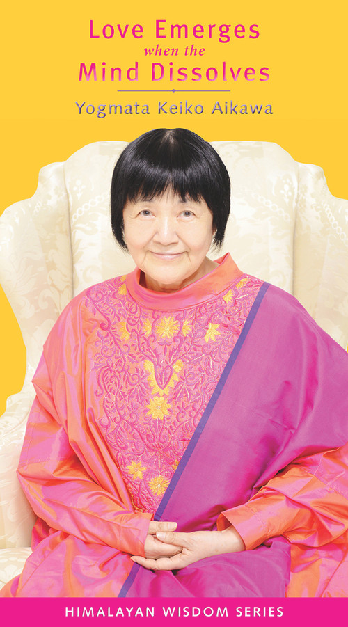 Love Emerges When the Mind Dissolves by Keiko Aikawa Yogmata, 9781581771893