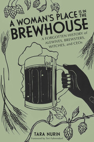 A Woman's Place Is in the Brewhouse (A Forgotten History of Alewives, Brewsters, Witches, and CEOs) by Tara Nurin, Teri Fahrendorf, 9781641603423