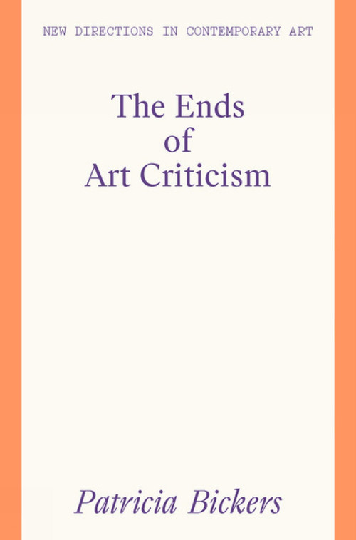 The Ends of Art Criticism by Patricia Bickers, 9781848224261