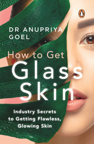 How to Get Glass Skin (The industry secrets to getting flawless, glowing skin) by Anupriya Goel, 9780143452485