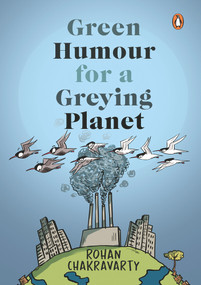 Green Humour for a Greying Planet (Amazingly evocative cartoons on environment and ecology by renowned cartoonist Rohan Chakravarty) by Rohan Chakravarty, 9780143452959