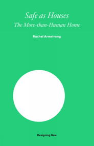 Safe as Houses (The More-Than-Human Home) by Rachel Armstrong, 9781848225145
