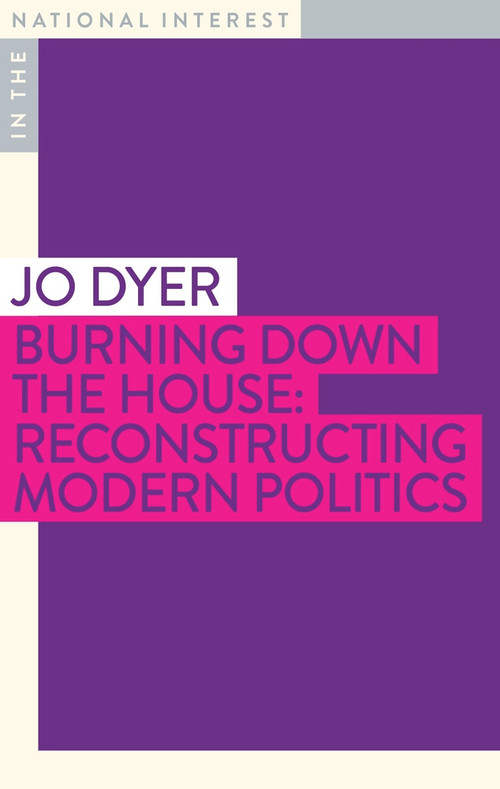 Burning Down the House (Reconstructing Modern Politics) by Jo Dyer, 9781922633002