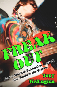 Freak Out (How a Musical Revolution Rocked the World in the Sixties) - 9781922633064 by Tony Wellington