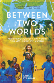 Between Two Worlds (An Inspiring Story of a Kiwi Woman Who Left Her Heart in Uganda), 9781988547800
