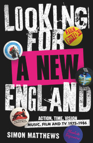 Looking for a New England (Action, Time, Vision: Music, Film and TV 1975 - 1986) by Simon Matthews, 9780857304117