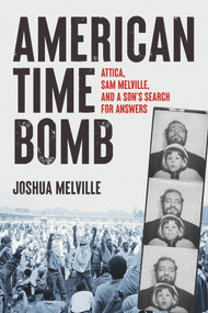 American Time Bomb (Attica, Sam Melville, and a Son's Search for Answers) by Joshua Melville, 9781641605458