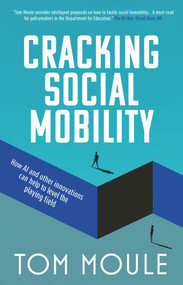 Social Mobility Cracked (Innovative Solutions to an Entrenched Problem) by Tom Moule, 9781800315624