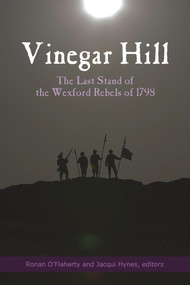 Vinegar Hill (The Last Stand of the Wexford Rebels of 1798) by Ronan O'Flaherty, Jacqui Hynes, 9781846829628