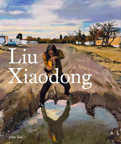 Liu Xiaodong by John Yau, John Yau, 9781848224162