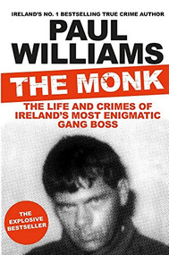 The Monk (The Life and Crimes of Ireland's Most Enigmatic Gang Boss) by Paul Williams, 9781911630807
