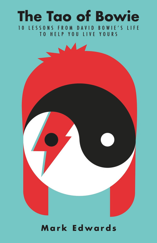 The Tao of Bowie (10 Lessons from David Bowie's Life to Help You Live Yours) by Mark Edwards, 9781911630869