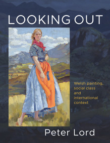 Looking Out (Welsh painting, social class and international context) by Peter Lord, 9781912681976
