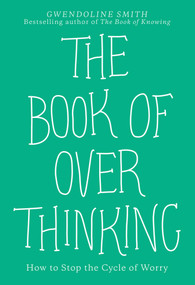 The Book of Overthinking (How to Stop the Cycle of Worry) by Gwendoline Smith, 9781524868468