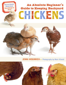 An Absolute Beginner's Guide to Keeping Backyard Chickens (Watch Chicks Grow from Hatchlings to Hens) by Jenna Woginrich, 9781635865189