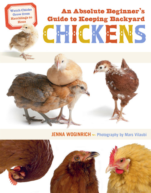 An Absolute Beginner's Guide to Keeping Backyard Chickens (Watch Chicks Grow from Hatchlings to Hens) by Jenna Woginrich, 9781635865189