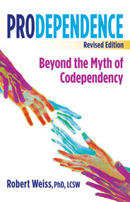 Prodependence (Beyond the Myth of Codependency, Revised Edition) by Robert Weiss, 9780757324406