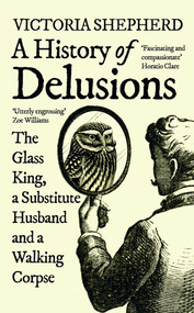 A History of Delusions (The Glass King, a Substitute Husband and a Walking Corpse) by Victoria Shepherd, 9780861540914