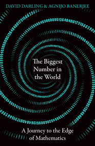 The Biggest Number in the World (A Journey to the Edge of Mathematics) by David Darling, Agnijo Banerjee, 9780861543052