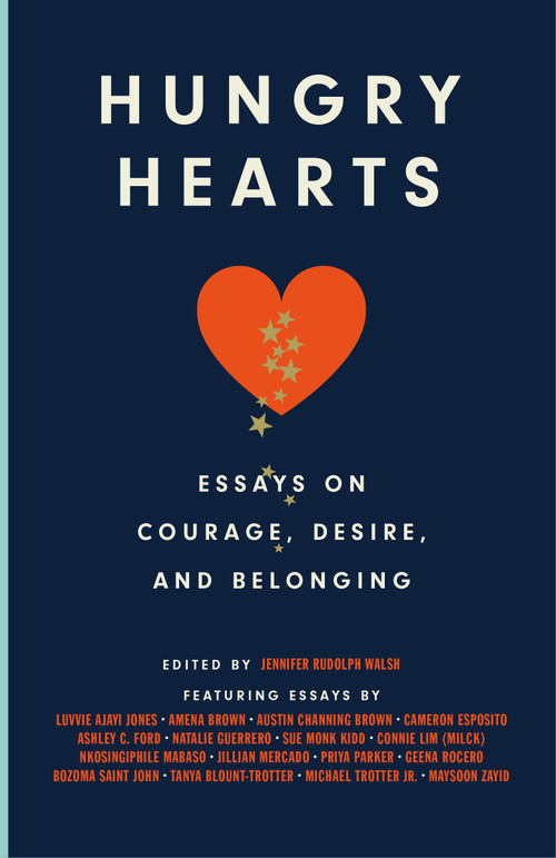 Hungry Hearts (Essays on Courage, Desire, and Belonging) - 9780593229637 by Walsh, Jennifer Rudolph, Luvvie Ajayi Jones, Amena Brown, Austin Channing Brown, Cameron Esposito, Ashley C. Ford, Natalie Guerrero, Sue Monk Kidd, Connie (MILCK) Lim, Nkosingiphile Mabaso, Jillian Mercado, Priya Parker, Bozoma Saint John, Michael Trotter Jr., Tanya Blount-Trotter, 9780593229637