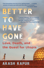 Better to Have Gone (Love, Death, and the Quest for Utopia) by Akash Kapur, 9781501132520