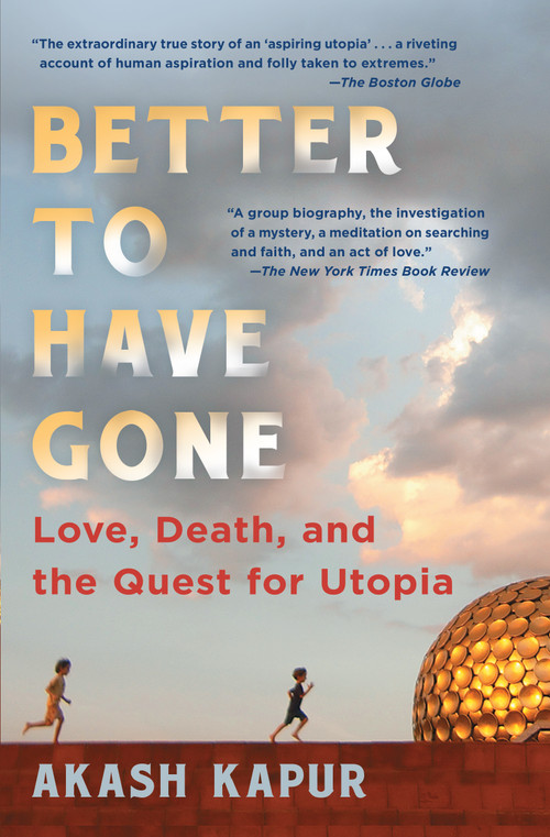 Better to Have Gone (Love, Death, and the Quest for Utopia) by Akash Kapur, 9781501132520