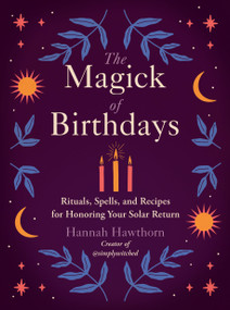 The Magick of Birthdays (Rituals, Spells, and Recipes for Honoring Your Solar Return) by Hannah Hawthorn, 9780593538531
