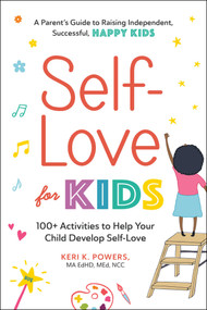 Self-Love for Kids (100+ Activities to Help Your Child Develop Self-Love) by Keri K. Powers, 9781507218037