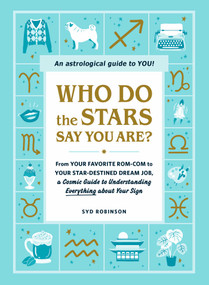 Who Do the Stars Say You Are? (From Your Favorite Rom-Com to Your Star-Destined Dream Job, a Cosmic Guide to Understanding Everything about Your Sign) by Syd Robinson, 9781507218419