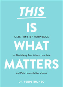 This Is What Matters (A Step-by-Step Workbook for Identifying Your Values, Priorities, and Path Forward after a Crisis) by Perpetua Neo, 9781507218525