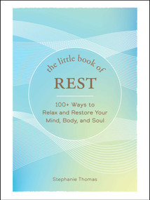 The Little Book of Rest (100+ Ways to Relax and Restore Your Mind, Body, and Soul) by Stephanie Thomas, 9781507219393