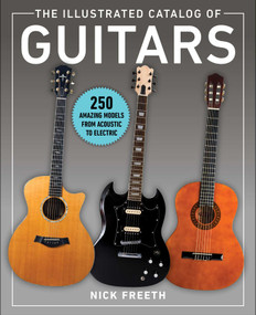 The Illustrated Catalog of Guitars (250 Amazing Models From Acoustic to Electric) by Nick Freeth, 9781510756540
